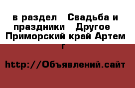  в раздел : Свадьба и праздники » Другое . Приморский край,Артем г.